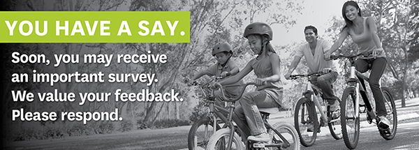 Family riding bikes with copy reading you have a say. Soon you may receive an important survey. We value your feedback. Please respond.
